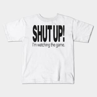 SHUT UP! I'm Watching the Game. Kids T-Shirt